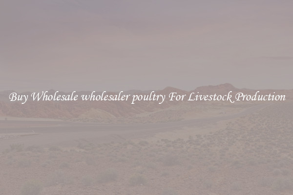 Buy Wholesale wholesaler poultry For Livestock Production