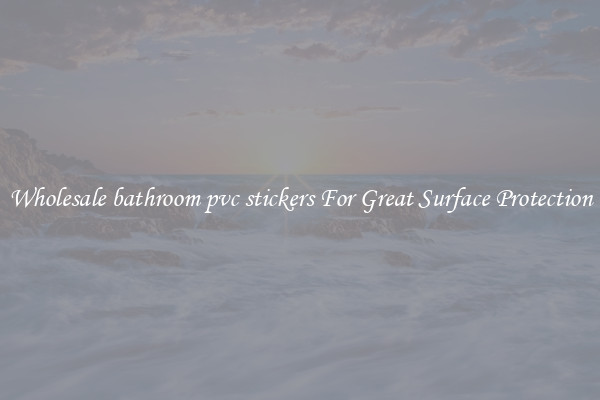 Wholesale bathroom pvc stickers For Great Surface Protection