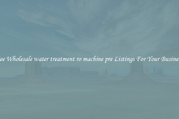 See Wholesale water treatment ro machine pre Listings For Your Business