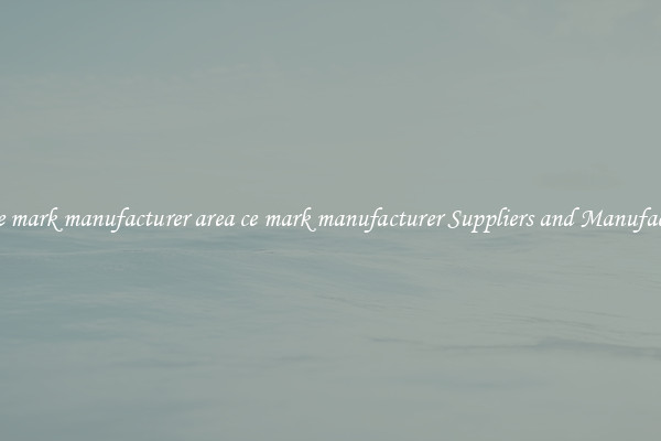 area ce mark manufacturer area ce mark manufacturer Suppliers and Manufacturers