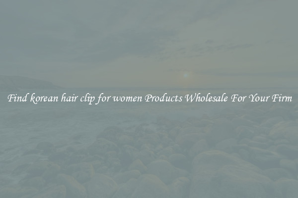 Find korean hair clip for women Products Wholesale For Your Firm
