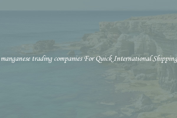 manganese trading companies For Quick International Shipping