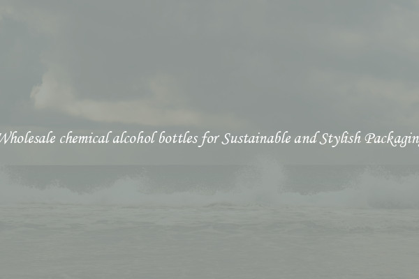Wholesale chemical alcohol bottles for Sustainable and Stylish Packaging