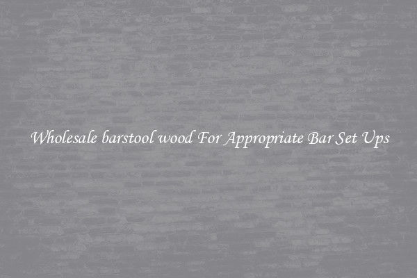 Wholesale barstool wood For Appropriate Bar Set Ups