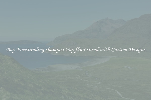 Buy Freestanding shampoo tray floor stand with Custom Designs