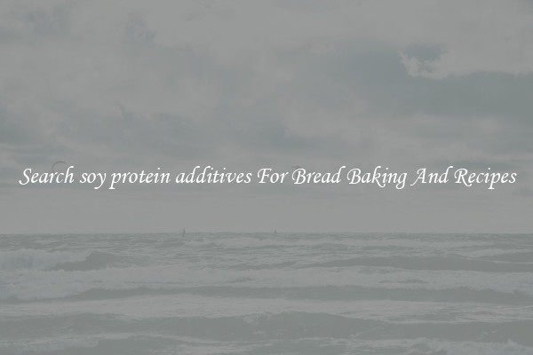 Search soy protein additives For Bread Baking And Recipes