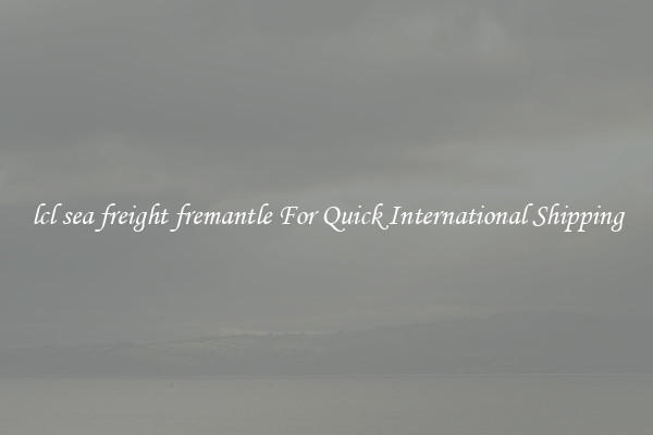 lcl sea freight fremantle For Quick International Shipping