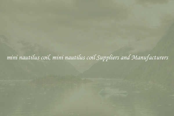 mini nautilus coil, mini nautilus coil Suppliers and Manufacturers