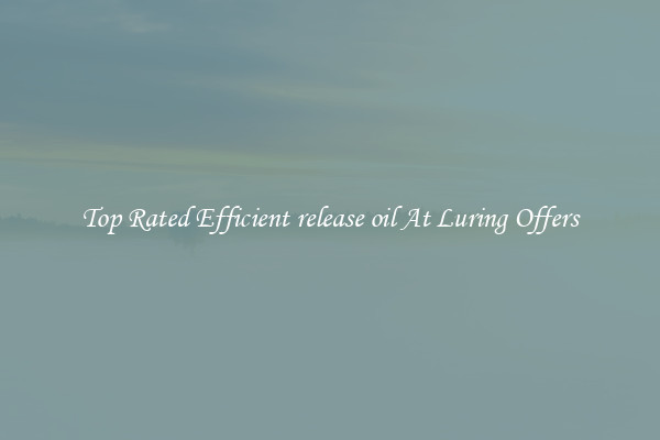 Top Rated Efficient release oil At Luring Offers
