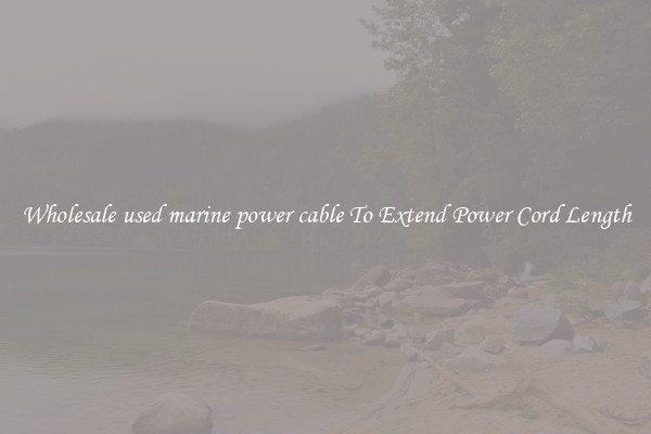 Wholesale used marine power cable To Extend Power Cord Length