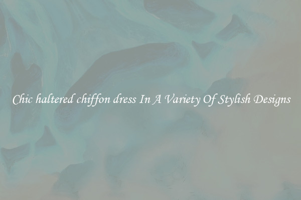 Chic haltered chiffon dress In A Variety Of Stylish Designs