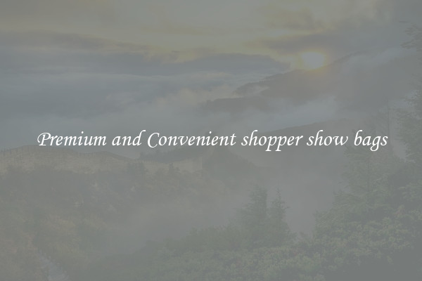 Premium and Convenient shopper show bags