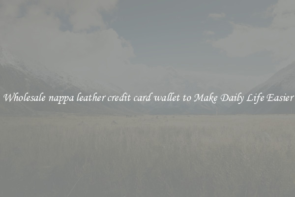 Wholesale nappa leather credit card wallet to Make Daily Life Easier