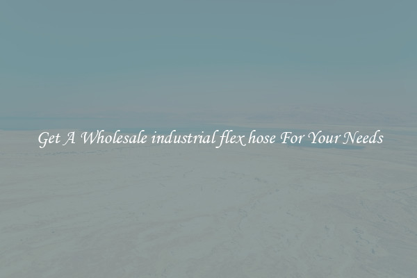 Get A Wholesale industrial flex hose For Your Needs