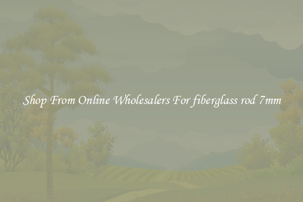 Shop From Online Wholesalers For fiberglass rod 7mm