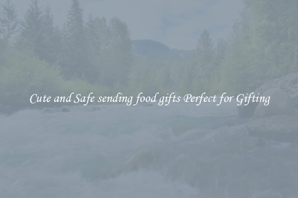 Cute and Safe sending food gifts Perfect for Gifting