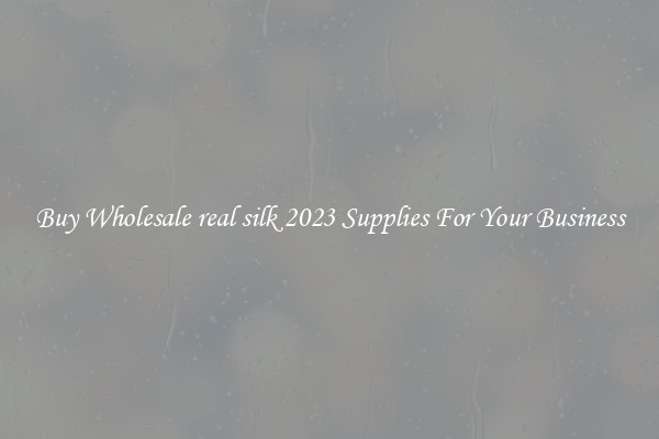 Buy Wholesale real silk 2023 Supplies For Your Business