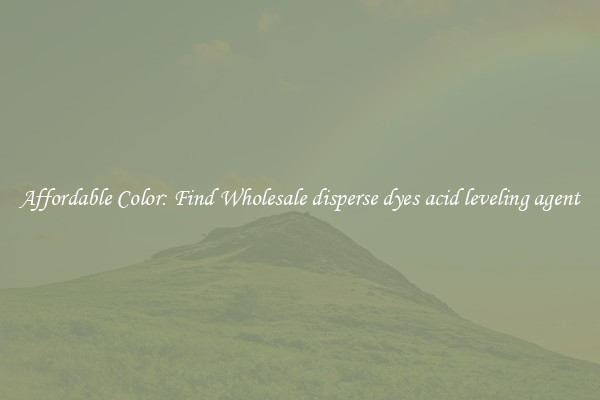 Affordable Color: Find Wholesale disperse dyes acid leveling agent
