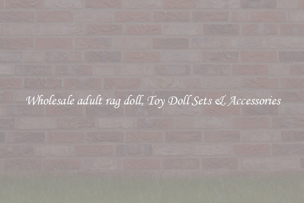 Wholesale adult rag doll, Toy Doll Sets & Accessories