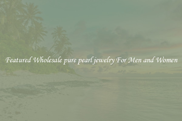 Featured Wholesale pure pearl jewelry For Men and Women