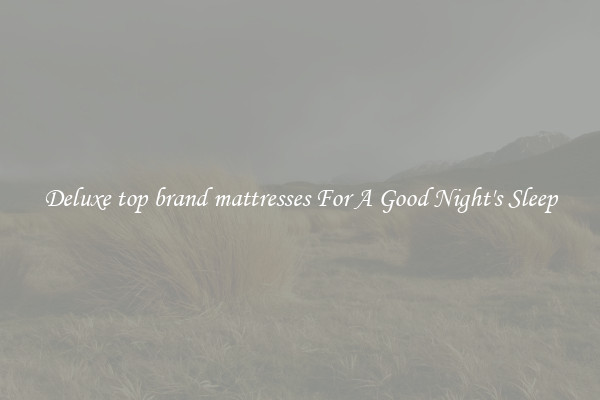 Deluxe top brand mattresses For A Good Night's Sleep