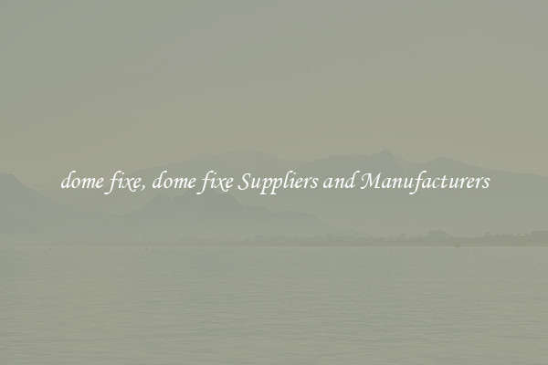 dome fixe, dome fixe Suppliers and Manufacturers