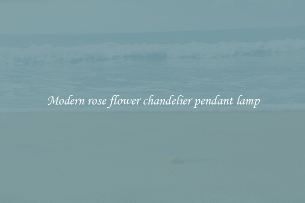 Modern rose flower chandelier pendant lamp