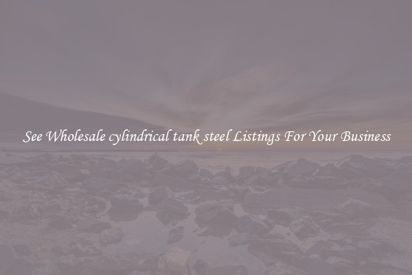 See Wholesale cylindrical tank steel Listings For Your Business