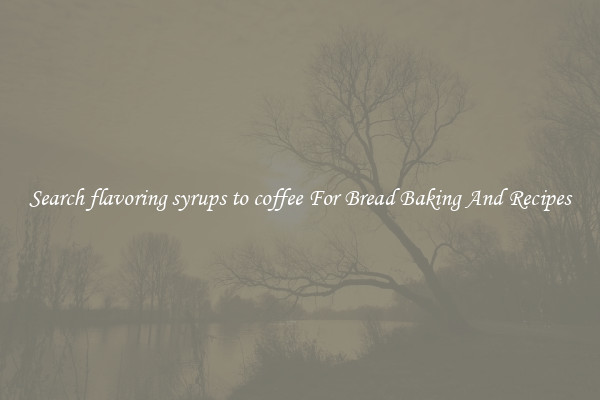 Search flavoring syrups to coffee For Bread Baking And Recipes