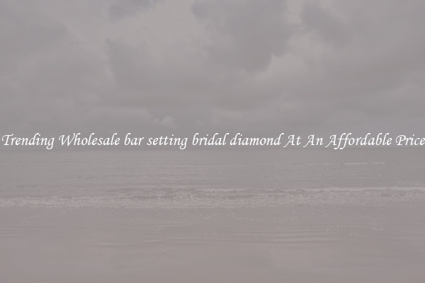 Trending Wholesale bar setting bridal diamond At An Affordable Price