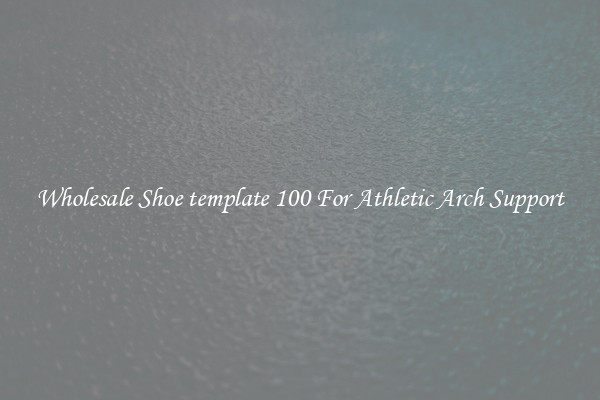 Wholesale Shoe template 100 For Athletic Arch Support