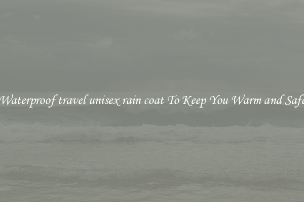 Waterproof travel unisex rain coat To Keep You Warm and Safe