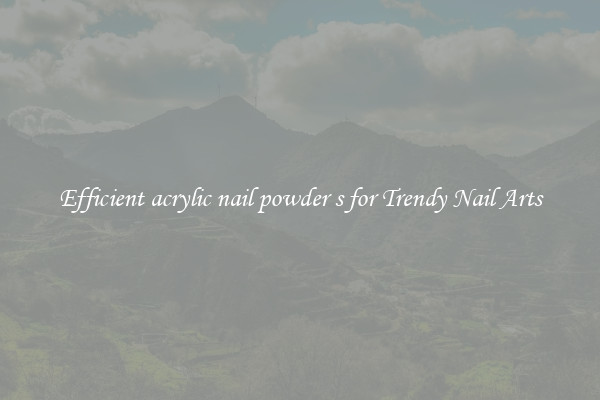 Efficient acrylic nail powder s for Trendy Nail Arts