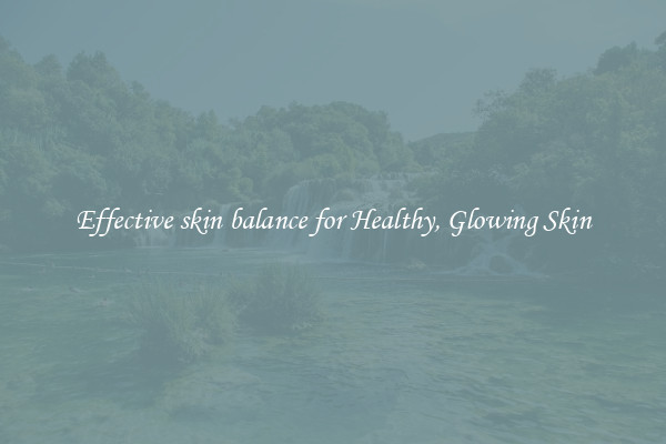 Effective skin balance for Healthy, Glowing Skin
