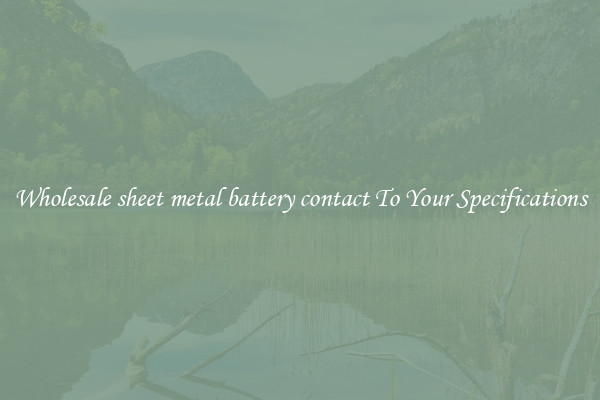 Wholesale sheet metal battery contact To Your Specifications