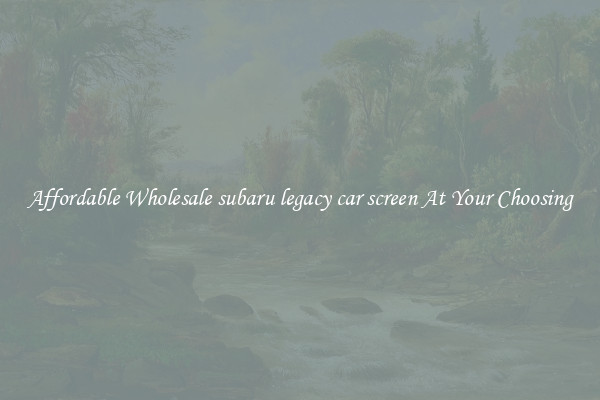 Affordable Wholesale subaru legacy car screen At Your Choosing
