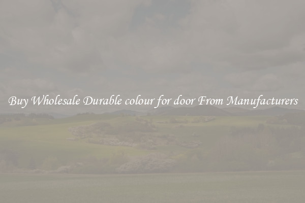 Buy Wholesale Durable colour for door From Manufacturers