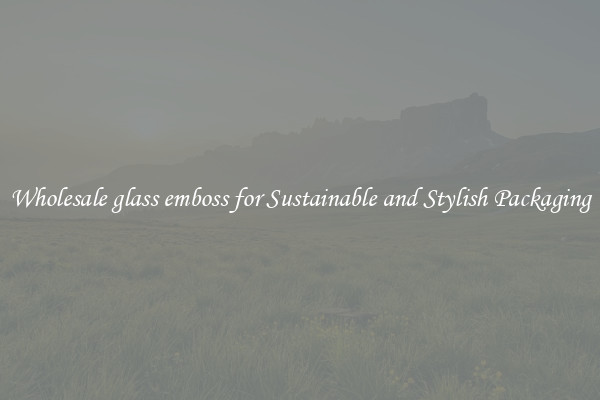 Wholesale glass emboss for Sustainable and Stylish Packaging