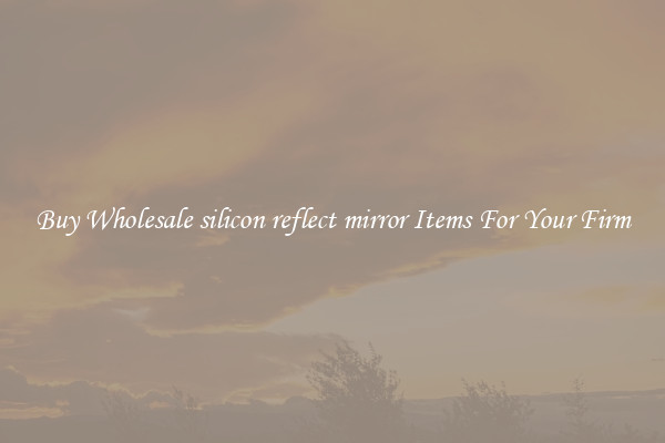 Buy Wholesale silicon reflect mirror Items For Your Firm